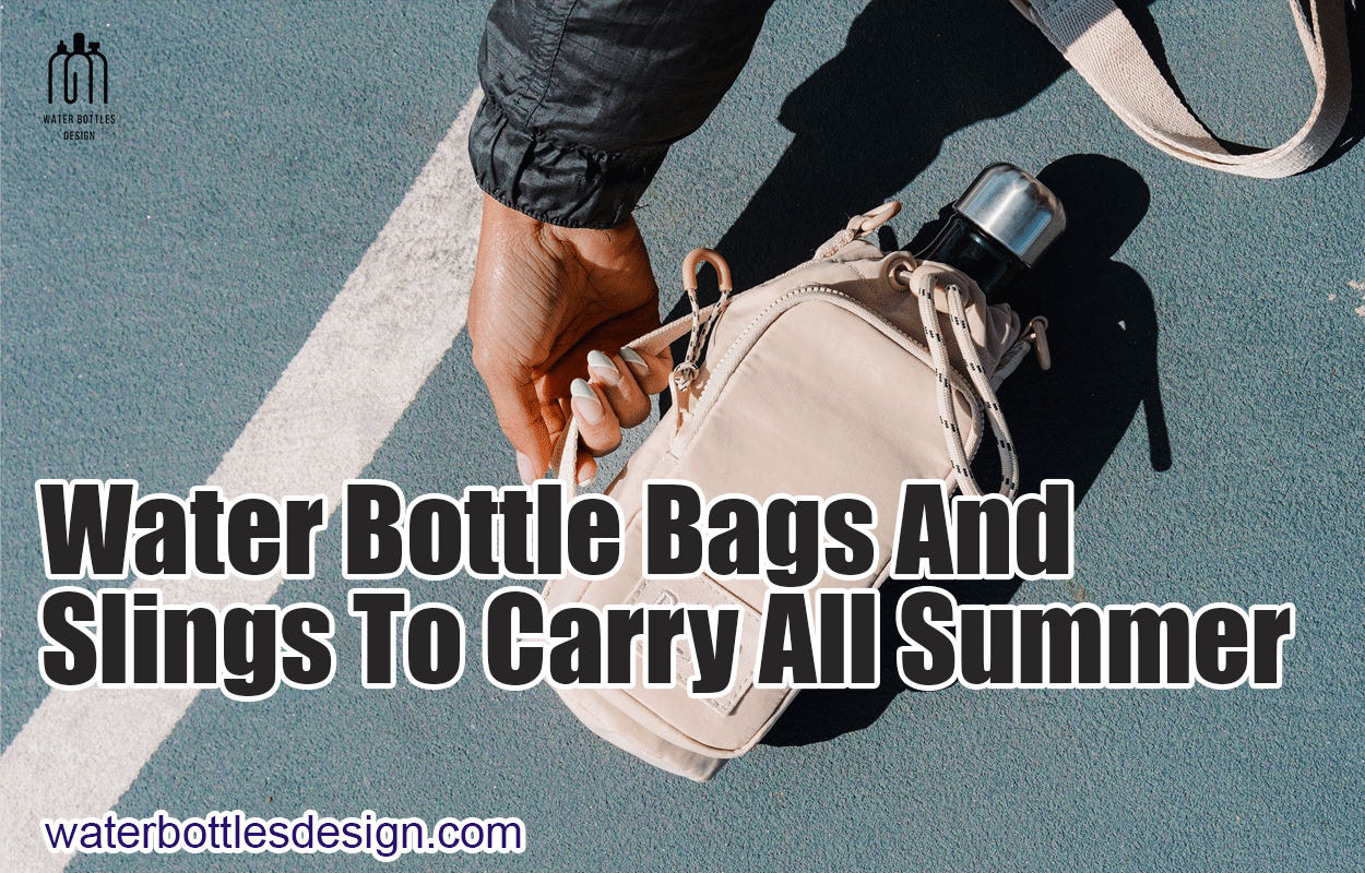 Water Bottle Bags And Slings To Carry All Summer